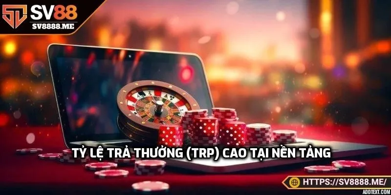 Tỷ lệ trả thưởng (TRP) cao tại nền tảng